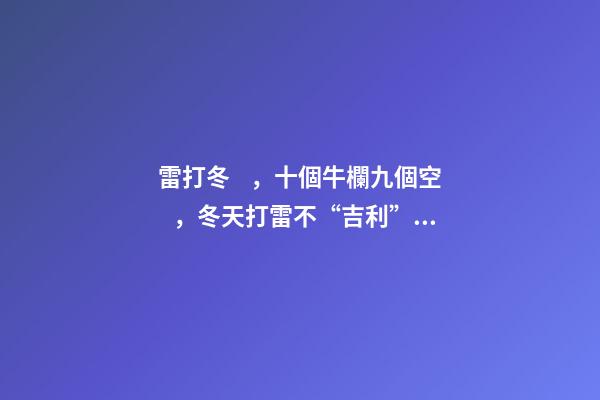 雷打冬，十個牛欄九個空，冬天打雷不“吉利”，這種說法科學嗎？